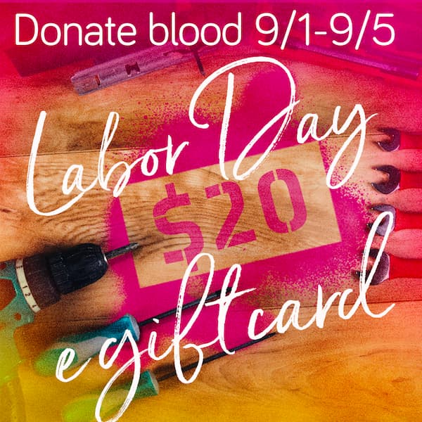 Give blood over the Labor Day holiday 9/1-9/5 to get a $20 e-gift card as thanks for saving lives